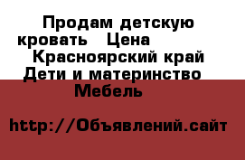 Продам детскую кровать › Цена ­ 12 000 - Красноярский край Дети и материнство » Мебель   